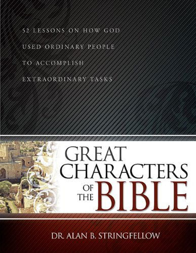 Great Characters of the Bible: 52 Lessons on How God Used Ordinary People to Accomplish Extraordinary Tasks - Alan Stringfellow - Books - Whitaker House - 9781629110561 - May 5, 2014
