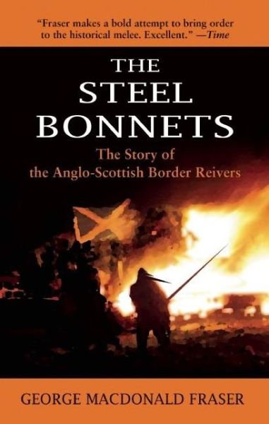 Cover for George Macdonald Fraser · The Steel Bonnets: the Story of the Anglo-scottish Border Reivers (Paperback Book) (2015)