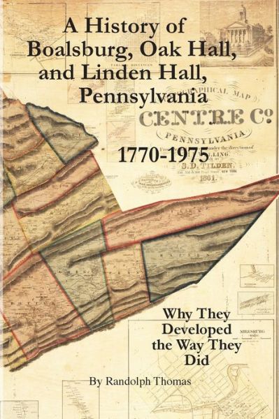 Cover for Horace Randolph Thomas · A History of Boalsburg, Oak Hall, and Linden Hall, Pennsylvania 1770-1975: Why They Developed the Way They Did (Paperback Book) (2020)