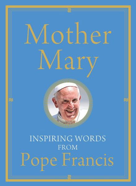 Cover for Pope Francis · Mother Mary Inspiring Words from Pope Francis (Hardcover Book) (2017)