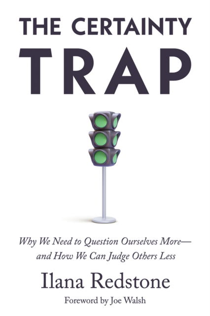 Cover for Ilana Redstone · The Certainty Trap: Why We Need to Question Ourselves More-and How We Can Judge Others Less (Hardcover Book) (2024)