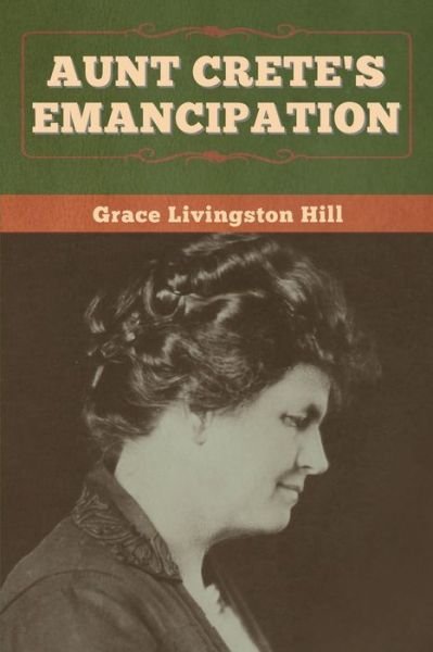 Aunt Crete's Emancipation - Grace Livingston Hill - Books - Bibliotech Press - 9781647998561 - August 2, 2020