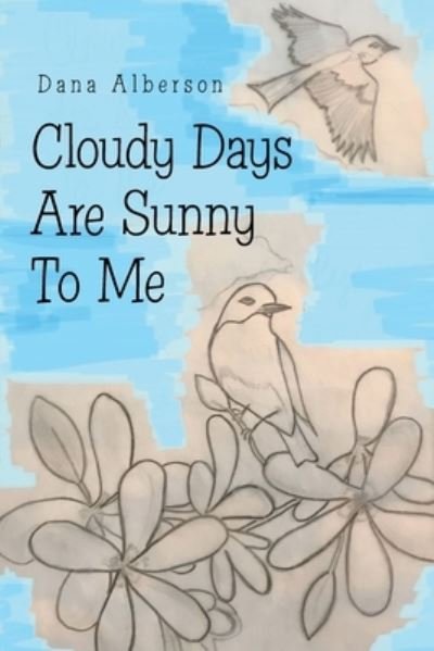 Cover for Dana Alberson · Cloudy Days Are Sunny to Me (Taschenbuch) (2021)