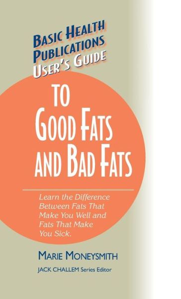 Cover for Marie Moneysmith · User's Guide to Good Fats and Bad Fats: Learn the Difference Between Fats That Make You Well and Fats That Make You Sick - Basic Health Publications User's Guide (Inbunden Bok) (2003)