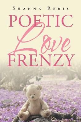 Poetic Love Frenzy - Shanna Rebis - Böcker - Page Publishing, Inc. - 9781683484561 - 3 augusti 2016