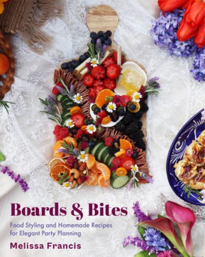 Cover for Melissa Francis · Boards and Bites: Food Styling and Homemade Recipes for Elegant Party Planning (Pocketbok) (2025)