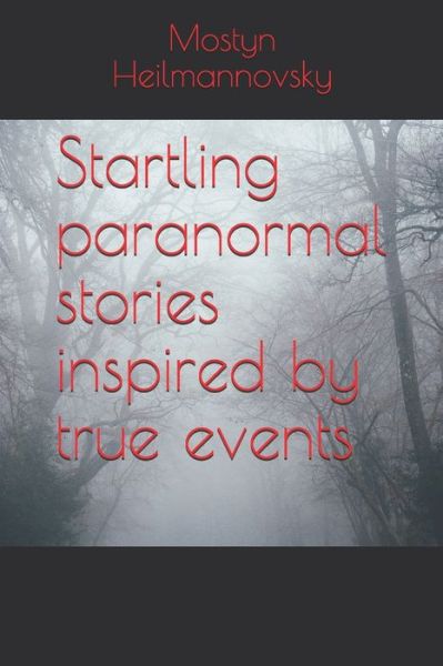 Cover for Mostyn Heilmannovsky · Startling paranormal stories inspired by true events (Paperback Book) (2019)