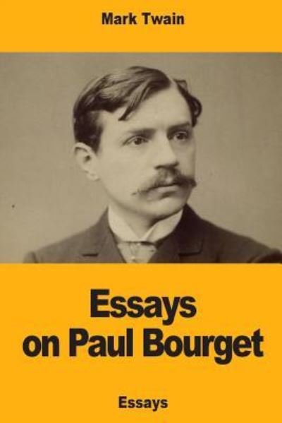 Essays on Paul Bourget - Mark Twain - Livres - Createspace Independent Publishing Platf - 9781717022561 - 15 avril 2018