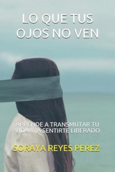 Cover for Soraya Reyes Perez · Lo Que Tus Ojos No Ven (Paperback Book) (2018)