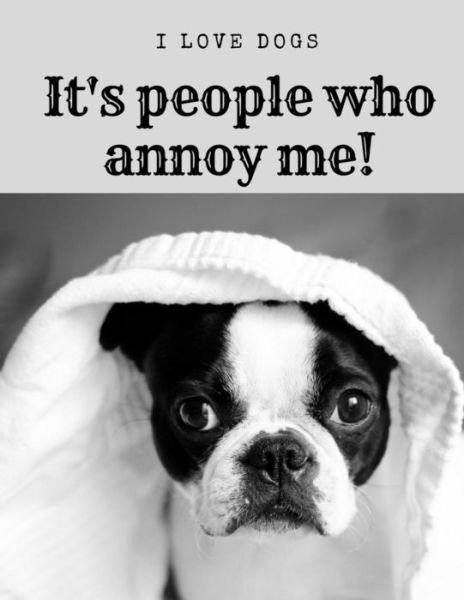 I Love Dogs....It's people who annoy me! - Grubby Pawz - Książki - Createspace Independent Publishing Platf - 9781719325561 - 19 maja 2018