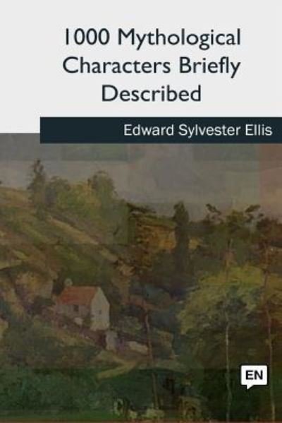 1000 Mythological Characters Briefly Described - Edward Sylvester Ellis - Bøker - Createspace Independent Publishing Platf - 9781727740561 - 21. oktober 2018