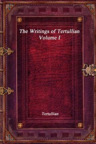 Cover for Tertullian · The Writings of Tertullian - Volume I (Paperback Book) (2017)