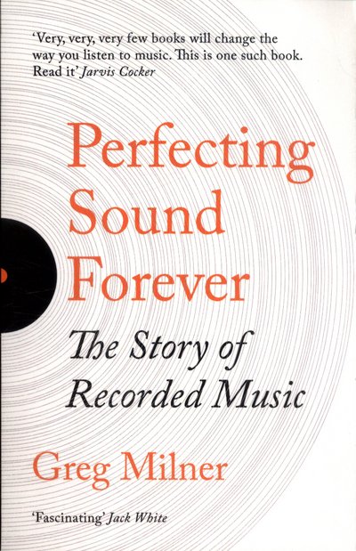 Cover for Greg Milner · Perfecting Sound Forever: The Story Of Recorded Music (Paperback Book) (2018)
