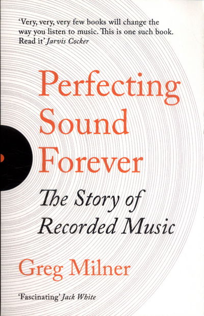 Greg Milner · Perfecting Sound Forever: The Story Of Recorded Music (Paperback Bog) (2018)