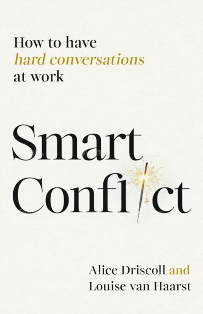 Smart Conflict: How to have hard conversations at work - Alice Driscoll - Bücher - Practical Inspiration Publishing - 9781788606561 - 16. September 2025