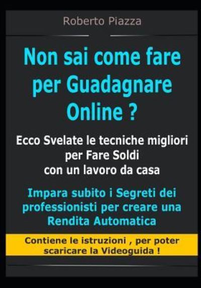 Cover for Roberto Piazza · Non sai come fare per Guadagnare Online ? Ecco Svelate le tecniche migliori per Fare Soldi con un lavoro da casa (Taschenbuch) (2019)