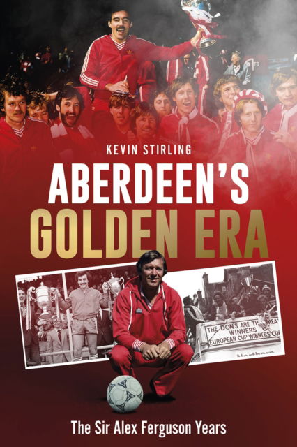 Cover for Kevin Stirling · Aberdeen's Golden Era: The Sir Alex Ferguson Years (Paperback Book) (2024)