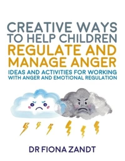Cover for Fiona Zandt · Creative Ways to Help Children Regulate and Manage Anger: Ideas and Activities for Working with Anger and Emotional Regulation (Paperback Book) (2024)