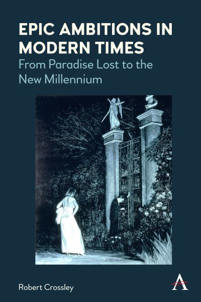 Cover for Robert Crossley · Epic Ambitions in Modern Times: From Paradise Lost to the New Millennium - Anthem World Epic and Romance (Taschenbuch) (2024)