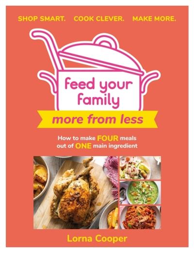 Cover for Lorna Cooper · Feed Your Family: More From Less - Shop smart. Cook clever. Make more.: How to make four meals out of one main ingredient. (Paperback Book) (2022)