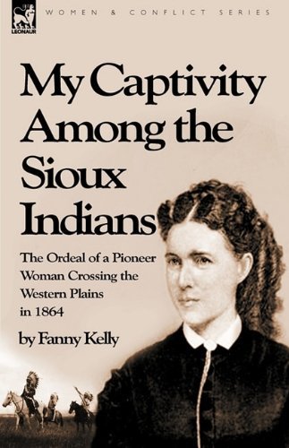 Cover for Fanny Kelly · My Captivity Among the Sioux Indians: the Ordeal of a Pioneer Woman Crossing the Western Plains in 1864 (Gebundenes Buch) (2009)