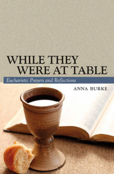 Cover for Anna Burke · While They Were at Table: Eucharistic Prayers and Reflections (Paperback Book) (2012)