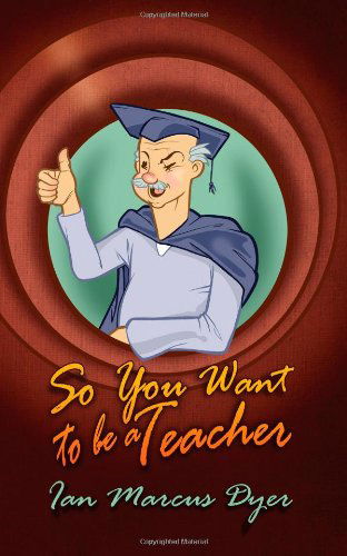 Cover for Ian Marcus Dyer · So You Want to Be a Teacher (Paperback Book) (2009)