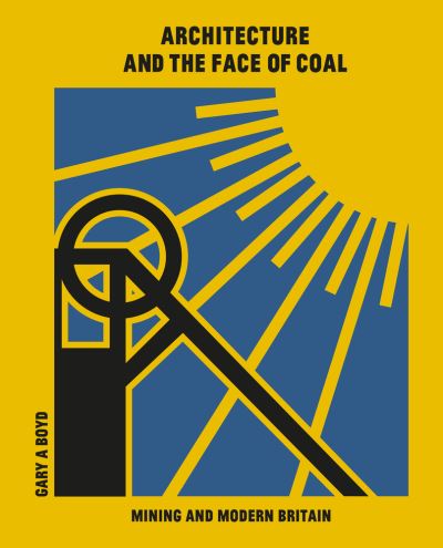 Cover for Gary A. Boyd · Architecture and the Face of Coal: Mining and Modern Britain (Hardcover bog) (2022)