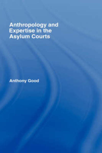 Cover for Good, Anthony (University of Edinburgh, UK) · Anthropology and Expertise in the Asylum Courts (Hardcover Book) (2006)