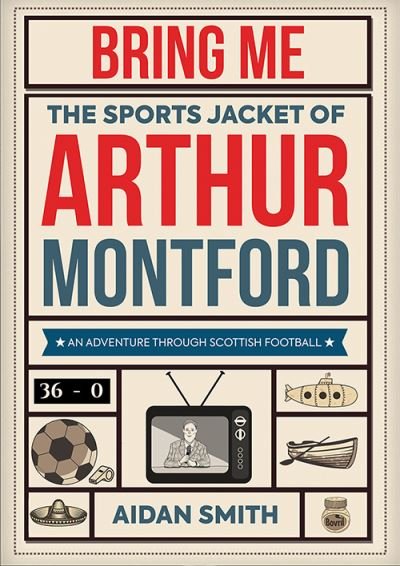 Cover for Aidan Smith · Bring Me the Sports Jacket of Arthur Montford: An Adventure Through Scottish Football (Hardcover Book) (2022)