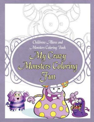 Cover for Grace Sure · Childrens Aliens and Monsters Coloring Book My Crazy Monsters Coloring Fun (Paperback Book) (2015)