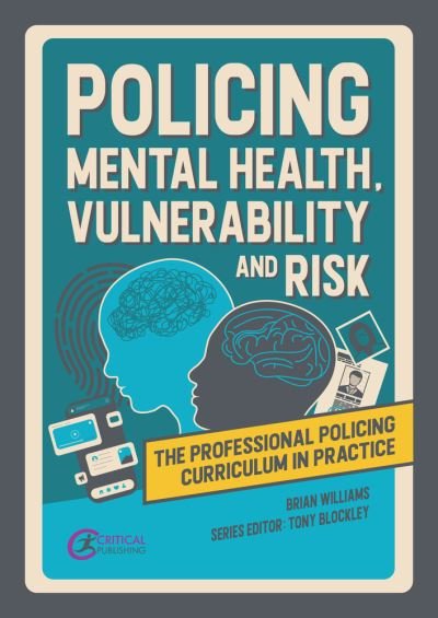 Policing Mental Health, Vulnerability and Risk - The Professional Policing Curriculum in Practice - Brian Williams - Livros - Critical Publishing Ltd - 9781915080561 - 21 de abril de 2023