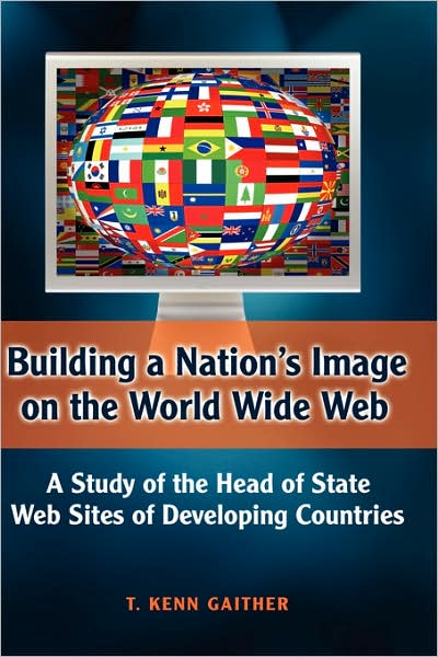 Cover for Thomas Kenneth Gaither · Building a Nation's Image on the World Wide Web: a Study of the Head of State Web Sites of Developing Countries (Hardcover Book) (2007)