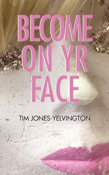 Become on Yr Face - Tim Jones-Yelvington - Książki - New Michigan Press - 9781934832561 - 15 grudnia 2016