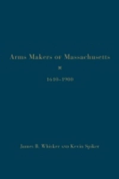 Cover for James B. Whisker · Arms Makers of Massachusetts,1610 - 1900 (Hardcover Book) (2012)