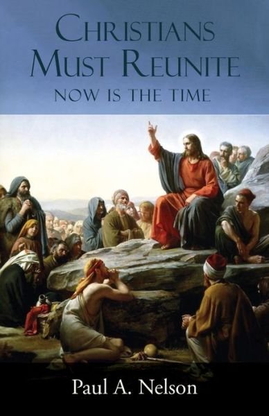 Cover for Paul A Nelson · Christians Must Reunite: Now Is the Time (Pocketbok) (2019)