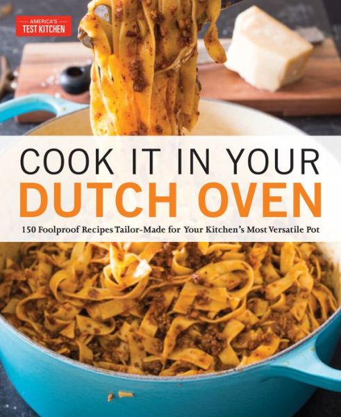 Cook It in Your Dutch Oven: 150 Foolproof Recipes Tailor-Made for Your Kitchen's Most Versatile Pot - America's Test Kitchen - Livres - America's Test Kitchen - 9781945256561 - 4 décembre 2018