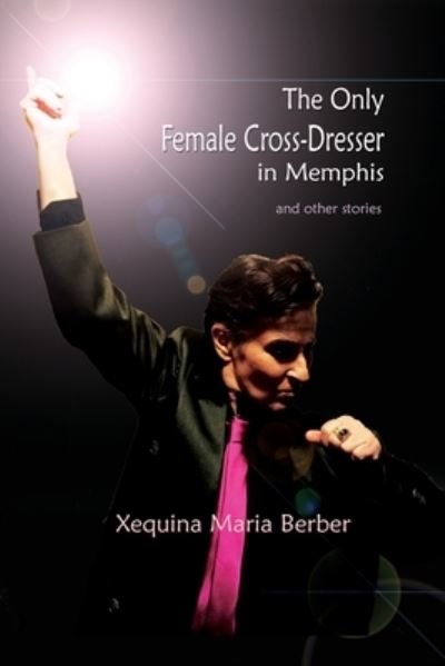 The Only Female Cross-Dresser in Memphis - Xequina Maria Berber - Kirjat - Bedazzled Ink Publishing Company - 9781945805561 - tiistai 24. elokuuta 2021