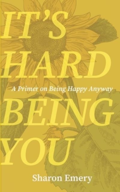 Cover for Mission Point Press · It's Hard Being You: A Primer on Being Happy Anyway (Paperback Book) (2022)