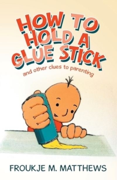 Cover for Froukje M. Matthews · How to Hold a Glue Stick (Book) (2022)