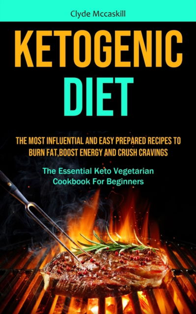 Cover for Clyde McCaskill · Ketogenic Diet: The Most Influential And Easy Prepared Recipes To Burn Fat, boost Energy And Crush Cravings (The Essential Keto Vegetarian Cookbook For Beginners) (Pocketbok) (2020)