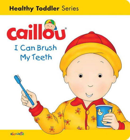 Caillou: I Can Brush my Teeth: Healthy Toddler - Caillou's Essentials - Sarah Margaret Johanson - Books - Editions Chouette - 9782897183561 - April 27, 2017