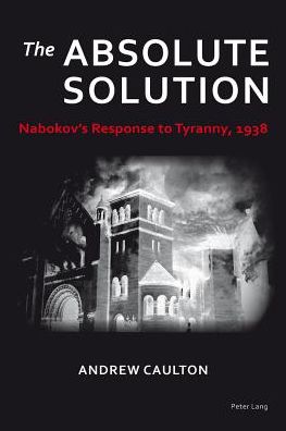 The Absolute Solution: Nabokov's Response to Tyranny, 1938 - Andrew Caulton - Books - Peter Lang AG, Internationaler Verlag de - 9783034309561 - October 7, 2013