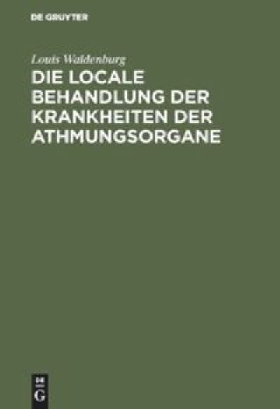 Cover for Louis Waldenburg · Locale Behandlung der Krankheiten der Athmungsorgane (Book) (1901)