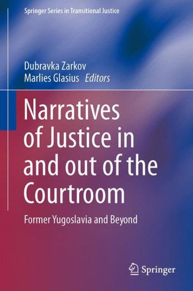 Cover for Dubravka Zarkov · Narratives of Justice In and Out of the Courtroom: Former Yugoslavia and Beyond - Springer Series in Transitional Justice (Hardcover Book) (2014)