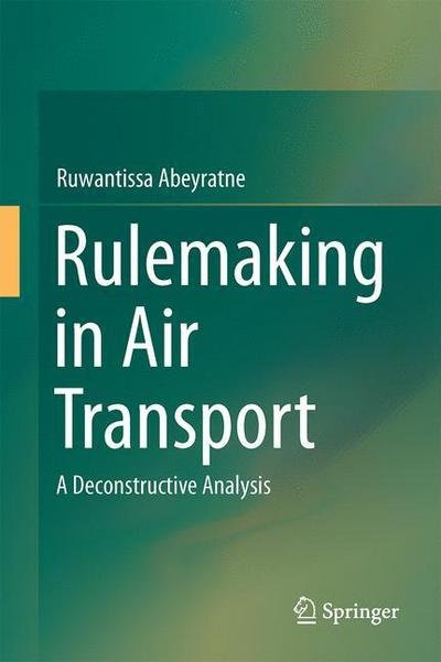 Cover for Ruwantissa Abeyratne · Rulemaking in Air Transport: A Deconstructive Analysis (Inbunden Bok) [1st ed. 2016 edition] (2016)