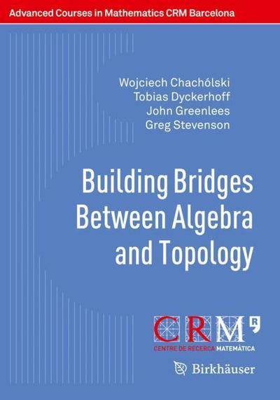 Cover for Wojciech Chacholski · Building Bridges Between Algebra and Topology - Advanced Courses in Mathematics - CRM Barcelona (Paperback Book) [1st ed. 2018 edition] (2018)