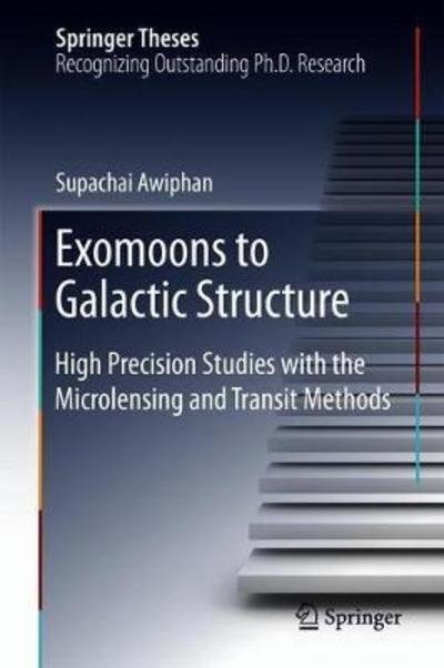 Cover for Supachai Awiphan · Exomoons to Galactic Structure: High Precision Studies with the Microlensing and Transit Methods - Springer Theses (Hardcover Book) [1st ed. 2018 edition] (2018)