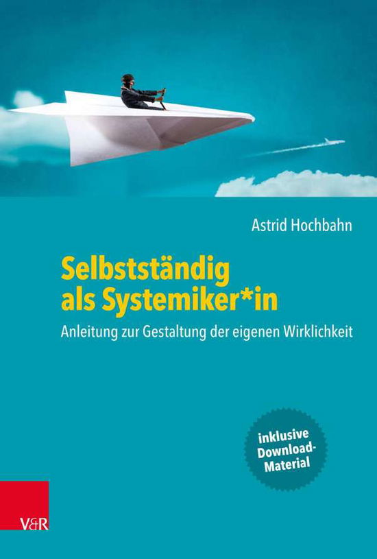 Cover for Astrid Hochbahn · Selbststandig als Systemiker*in: Anleitung zur Gestaltung der eigenen Wirklichkeit (Paperback Book) (2021)