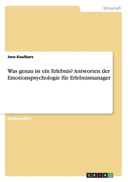 Cover for Jens Kaulbars · Was Genau Ist Ein Erlebnis? Antworten Der Emotionspsychologie F r Erlebnismanager (Paperback Book) [German edition] (2007)